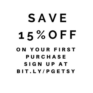 May include: White background with black text that reads "SAVE 15% OFF ON YOUR FIRST PURCHASE SIGN UP AT BIT.LY/PGETSY". The text is in a bold, sans-serif font.
