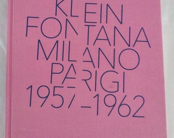 Klein, Fontana. Milan-Paris (1957-1962). Exhibition catalog (Milan 16 October 2014-15 March 2015) by Silvia Bignami, Giorgio Zanchetti