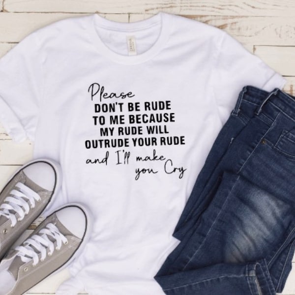 Please Don't Be Rude To Me Because My Rude Will Outrude Your Rude.Iron On Vinyl.TShirt Sticker.Iron On Patch.Pimp Your Old Shirts.Old To New