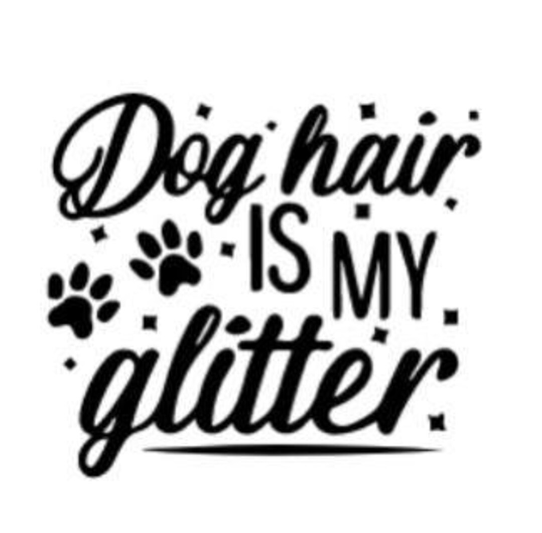 Dog Hair is My Glitter.cup Decal.dog Lover.bumper Sticker.dogs Are Life
