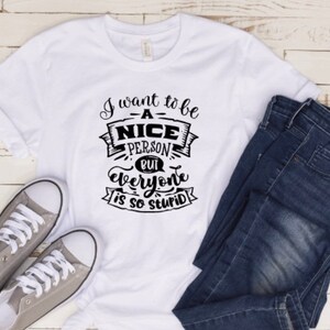 I Want To Be A Nice Person.But Everyone Is So Stupid.Iron On Vinyl.T-Shirt Sticker.T-Shirt Decal.Iron On Patch.Pimp Your Clothes.