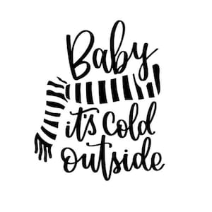May include: Black and white graphic with the text "Baby it's cold outside" with a striped scarf design.