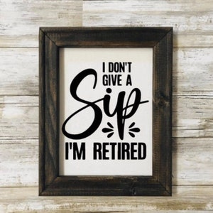 I Don&#39;t Give A Sip.I&#39;m Retired.Reverse Canvas Sign.Retirement Gift.Canvas Saying.Home decor.Wine Lover.Bar Sign.Wine Collections.