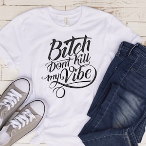 Bitch Don't Kill My Vibe.Iron On Vinyl.T-Shirt Sticker.Iron On Patch.Pimp Your Old Shirts.Old To New.T-Shirt With Saying.