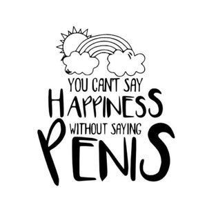 You Can&#39;t Say Happiness Without Saying Penis.Toolbox Decal.Sticker For Something.Yeti Cooler.Coffee Cup Decal.Car Decal.Funny Decal.Adult.