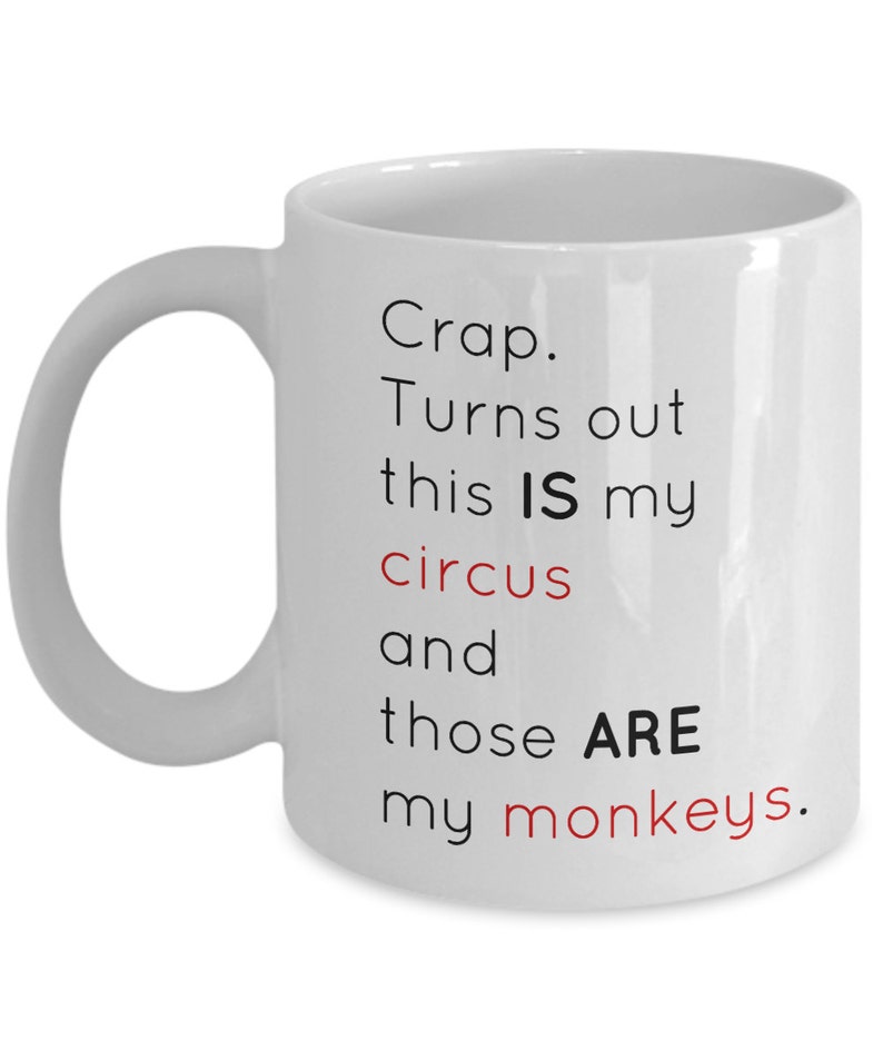 Crap. Turns out this IS my circus and those ARE my monkeys. 11 oz mug and 15 oz mug options. imagem 1