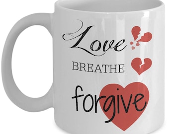 Love, Breathe, Forgive 11oz. mug. Love. Forgiveness.