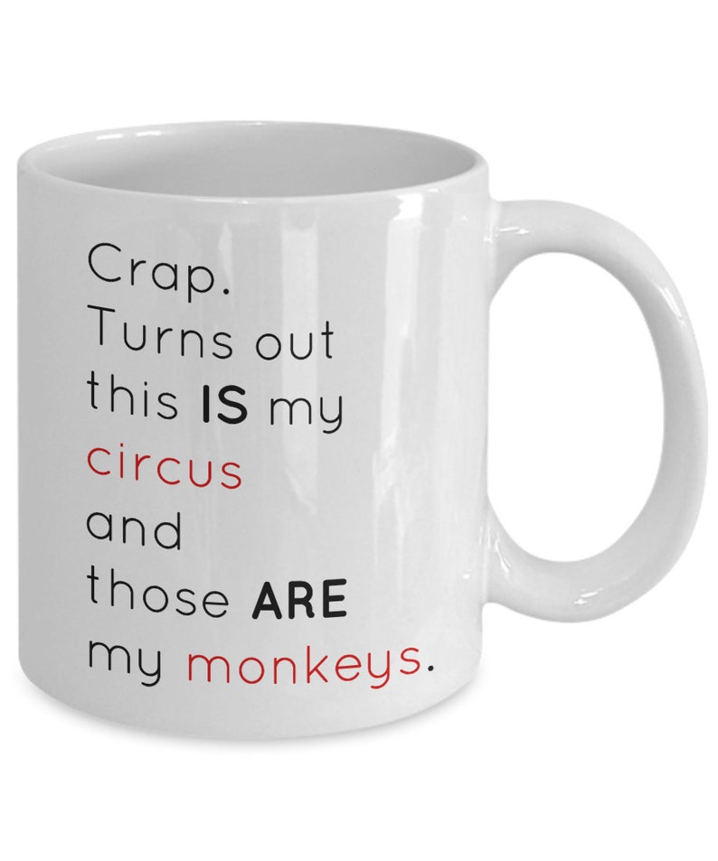 Crap. Turns out this IS my circus and those ARE my monkeys. 11 oz mug and 15 oz mug options. imagem 2