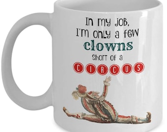 In My Job I'm Only a Few Clowns Short of a Circus Mug. Funny Mug. Work Gift.