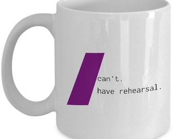 I can't I have rehearsal; 11 oz. Mug; Theatre gift; Performer gift; Crew gift; Actor gift; Actress Gift; Funny Mug;