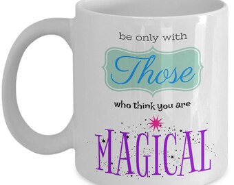 Be Only With Those Who Think You Are Magical; 11oz Mug; Quote Mug; Gift Mug; Work Gift Mug; Magic; Magical; Inspirational; Thoughtful;