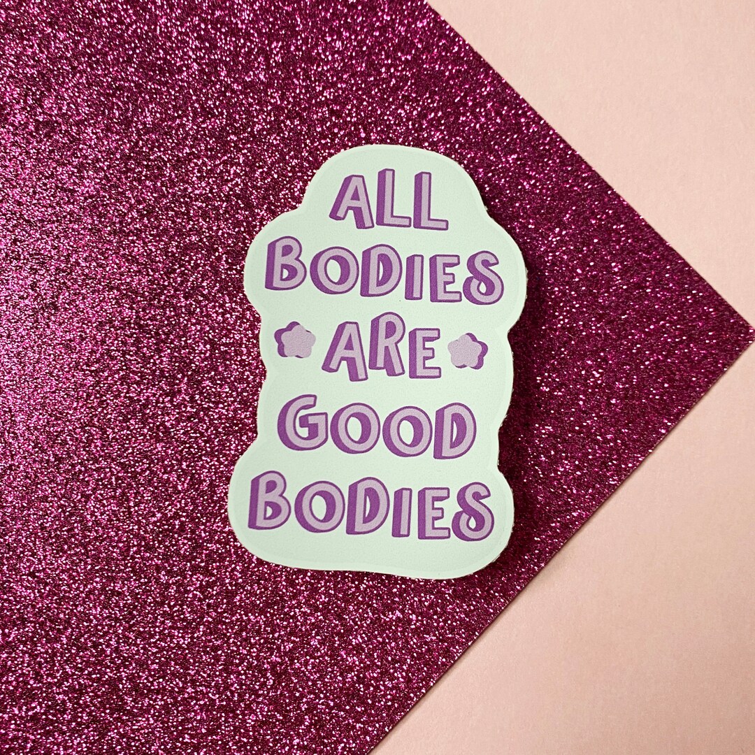 Body Positive Sticker: All Bodies Are Good Bodies - Matte Vinyl - Etsy ...