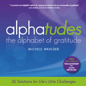 Alphatudes: The Alphabet of Gratitude, 26 Solutions to Life&#39;s Challenges