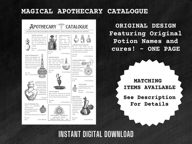 May include: A monochrome apothecary catalogue with the title "MAGICAL APOTHECARY CATALOGUE". The catalogue displays illustrations of potion bottles and the text "ORIGINAL DESIGN Featuring Original Potion Names and cures! - ONE PAGE". The words "INSTANT DIGITAL DOWNLOAD" are at the bottom.