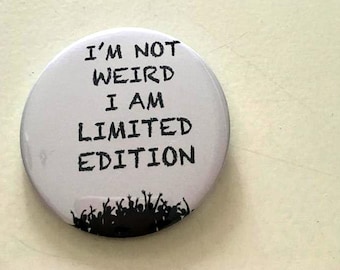 I'm not weird i am limited edition pin button / Pin Buttons