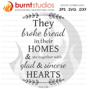 May include: Black and white typography design with a quote from the Bible, Acts 2:46, that reads "They broke bread in their HOMES & ate together with glad & sincere HEARTS".