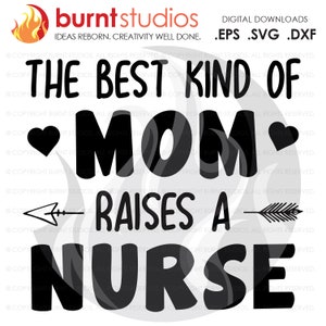 SVG Cutting File, The Best Kind of Mom Raises a Nurse, Nurse, Doctor, Surgeon, Medical Field, Nurse Practitioner, Cutting File, Vinyl, SVG