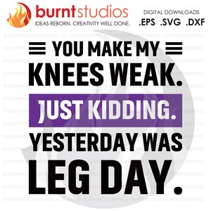May include: A digital download design from Burnt Studios with the text "You make my knees weak. Just kidding. Yesterday was leg day." The design includes a flame logo and file type options.