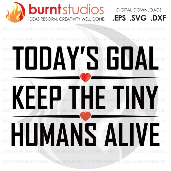 SVG Cutting File, Todays Goal, Keep the Tiny, Humans Alive, Fathers day or everyday gift idea, Family, Digital File, Download, PNG, DXF, eps