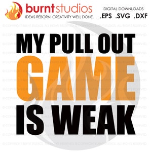 May include: Black and orange graphic text design that reads "My Pull Out Game Is Weak". The text is in a bold, sans-serif font. The background is white.