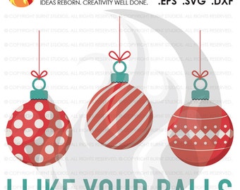 Digital File, I Like Your Balls, Christmas Ornaments, Funny, Holiday, Xmas, , Shirt Design, Decal, Svg, Png, Dxf, Eps file