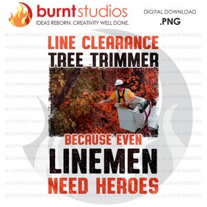 May include: A digital download graphic design featuring a line clearance tree trimmer in a bucket truck, with the text "Line Clearance Tree Trimmer Because Even Linemen Need Heroes".