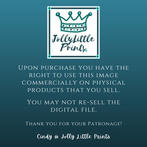 May include: A teal blue background with a white square containing a black crown and the text "Jolly Little Prints."  The text below the square reads "Upon purchase you have the right to use this image commercially on physical products that you sell. You may not re-sell the digital file. Thank you for your patronage! Cindy @ Jolly Little Prints."
