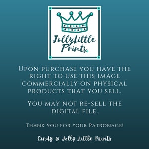 May include: A teal blue background with a white square containing a black crown and the text "Jolly Little Prints."  The text below the square reads "Upon purchase you have the right to use this image commercially on physical products that you sell. You may not re-sell the digital file. Thank you for your patronage! Cindy @ Jolly Little Prints."