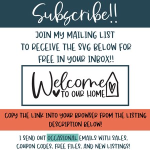 May include: A teal blue background with white text that says "Subscribe!!" and "Join my mailing list to receive the SVG below for free in your inbox!!". A white box with a black outline contains the text "Welcome to our home" with a heart symbol on either side of the word "to". The text "Copy the link into your browser from the listing description below!" is in white text on a red background. The text "I send out occasional emails with sales, coupon codes, free files, and new listings!" is in white text on a teal blue background.