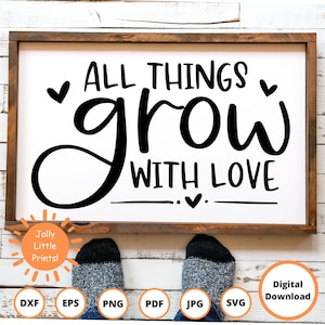 Toutes les choses grandissent avec amour Svg - Cricut, Silhouette, fichier numérique