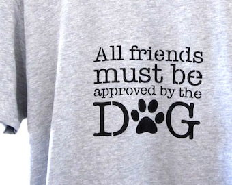 Funny Dog Lover Shirt, All friends Must be Approved by the Dog, Dog T-Shirt, Unisex Tshirt, Dog Tee ,Dog Lover Gift,Dog Lover Shirt for Men