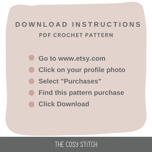 May include: A beige background with a white outline and rounded corners. The text "DOWNLOAD INSTRUCTIONS" is in black at the top of the image. Below the text is "PDF CROCHET PATTERN". A list of instructions in black text with white bullet points is below the title. The instructions are: "Go to www.etsy.com", "Click on your profile photo", "Select "Purchases"", "Find this pattern purchase", and "Click Download". The text "THE COSY STITCH" is at the bottom of the image.