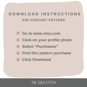 May include: A pink and white graphic with the text "DOWNLOAD INSTRUCTIONS PDF CROCHET PATTERN" and a list of instructions on how to download a crochet pattern from Etsy. The text reads: "Go to www.etsy.com, Click on your profile photo, Select "Purchases", Find this pattern purchase, Click Download". The graphic also includes the text "THE COSY STITCH".