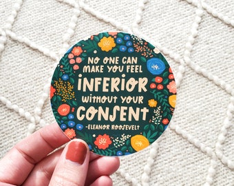 No One Can Make You Feel Inferior Without Your Consent Sticker || Eleanor Roosevelt || First Lady || Courage Sticker