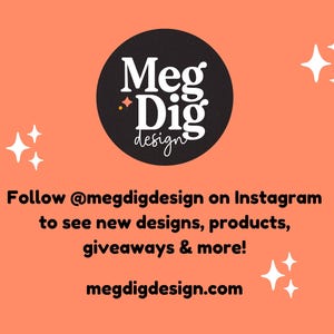 May include: An orange background with white starbursts and the text "Meg Dig design" in a black circle. The text "Follow @megdigdesign on Instagram to see new designs, products, giveaways & more!" is also included.