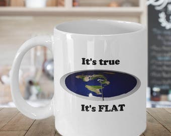 Flat earth coffee mug - It's true it's FLAT - Funny flat earther gift - zetetic astronomy - conspiracy theory - flat earth 4 life