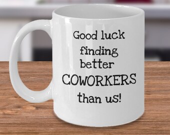 Coworker mug - Good luck finding better coworkers than us - Funny coworker going away gift - colleague leaving gift -coworker farewell gifts