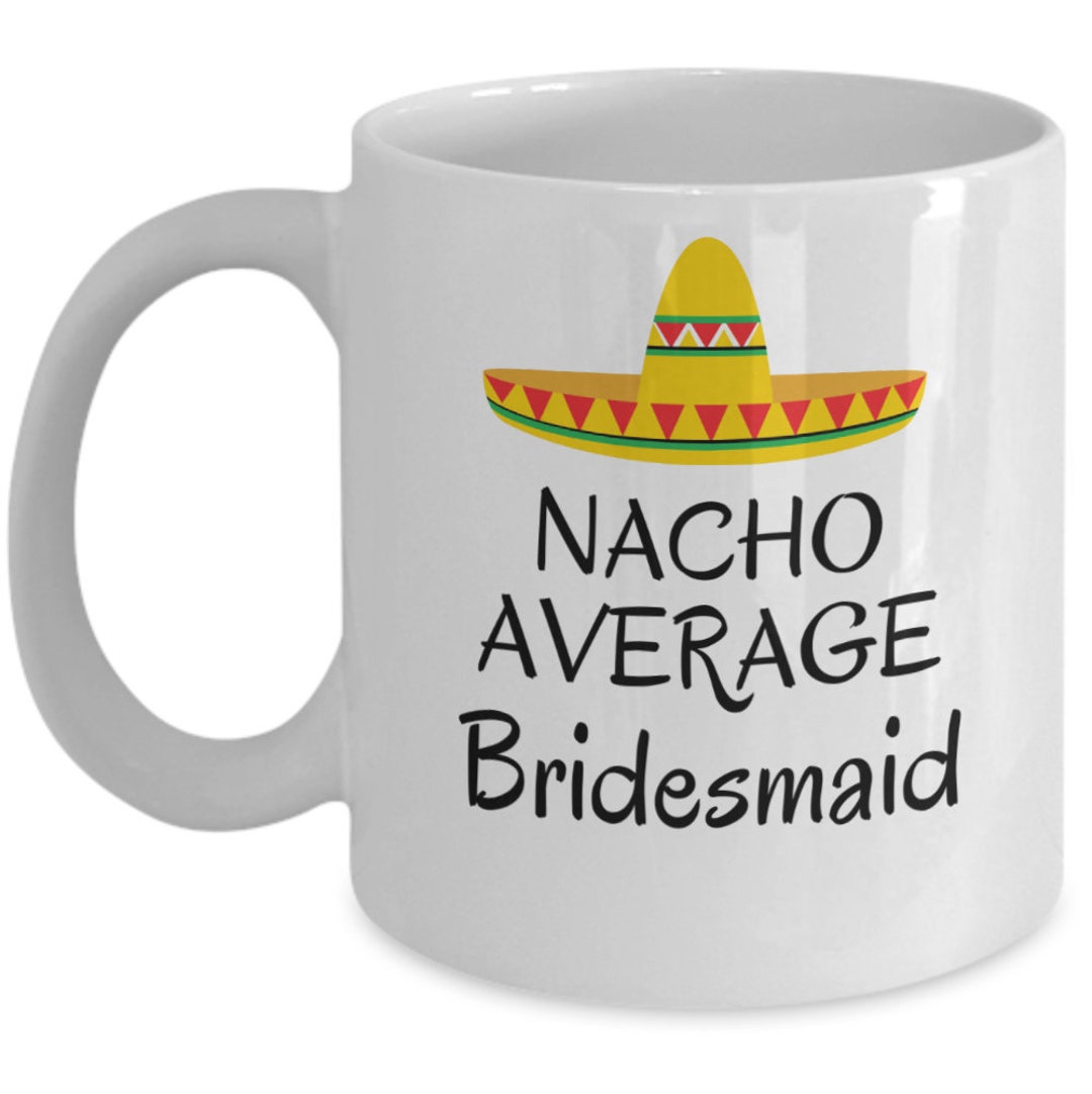 Wedding Gift Nacho Average Bridesmaid Funny Bachelorette Joke Gift