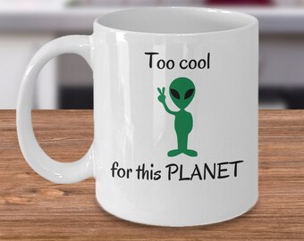UFO Aliens coffee mug - Too cool for this planet - Funny Alien head extraterrestrial joke area 51 believer gift - flying saucer Roswell