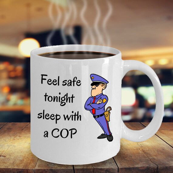 Police Officer Gifts Feel Safe Tonight Sleep With a Cop Funny Law  Enforcement Coffee Mug Police Department PD Policeman Gift Cop Gifts 