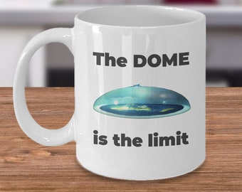 Flat earth coffee mug - The Dome is the limit - perfect flat earther conspiracy theory buff gift