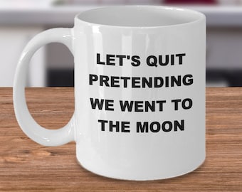 Truther Conspiracy theory coffee mug - Let's quit pretending we went to the moon - Fake moon landing theory conspiracy lies debunked