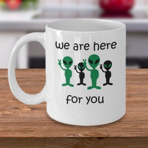 UFO Alien coffee mug - We are here for you - Funny extraterrestrial AREA 51 Aliens believer gift