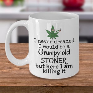 WEED coffee mug - grumpy old stoner - Funny marijuana cannabis 420 gifts - get high ganja wake and bake gifts -  Stoned Mary Jane gifts