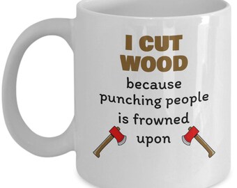Lumberjack mug - I cut wood because punching people is frowned upon - Funny lumberjack gift - woodworker gift - carpenter mug - handyman cup