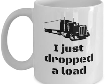 Truck driver mug - I just dropped a load - Funny Trucker Gift - trucker mug - trucking dad gifts - trucker mug - truck driver birthday gifts