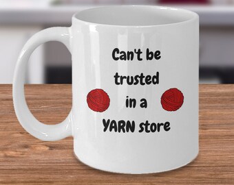 Cant be trusted in a yarn store - Funny crocheting Mother's day gift - Knitting crochet lover mug - grandma gifts - Yarn ball themed gift