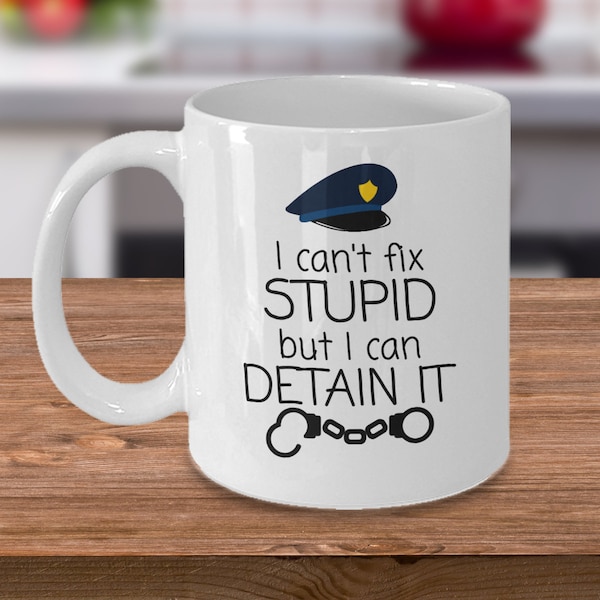 I can't fix stupid but I can detain it - Funny Police officer gifts - Cop gifts - law enforcement joke coffee mug gift - policeman hat gifts