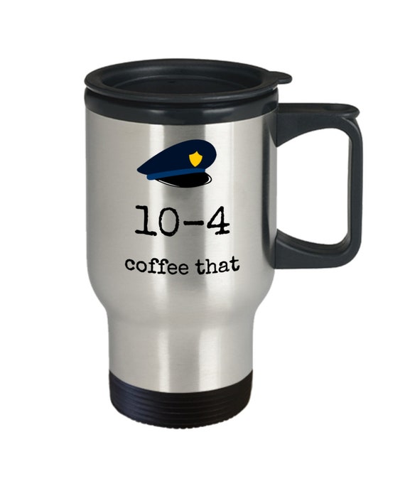 Police officer travel mug - 10-4 coffee that - Funny ten code police gift -  Funny law enforcement PD policeman gift - cop gifts - patrol car