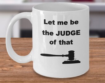 Lassen Sie mich der Richter davon sein - lustige Richter Kaffeebecher - Law School gavel Symbol - Jura-Abschluss Anwalt Richter Geschenk - Gerichtssaal Anwalt Geschenke